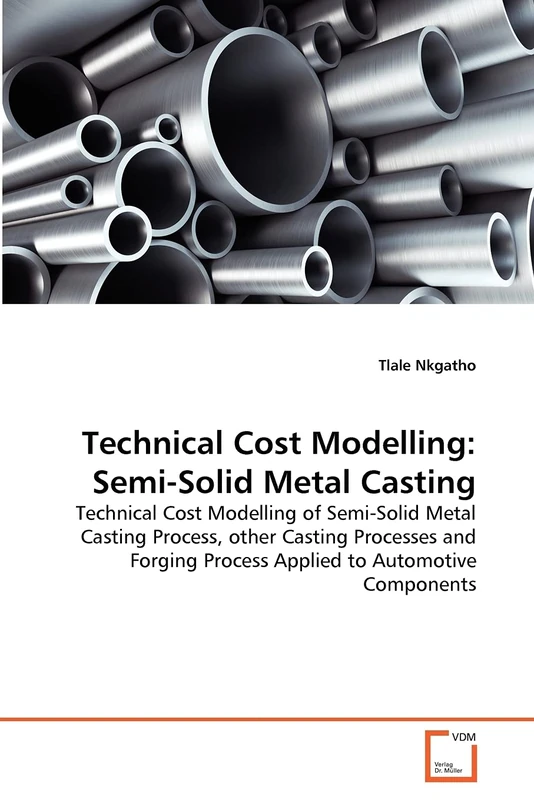 Technical Cost Modelling: Semi-Solid Metal Casting: Technical Cost Modelling of Semi-Solid Metal Casting Process, other Casting Processes and Forging Process Applied to Automotive Components - Image 1