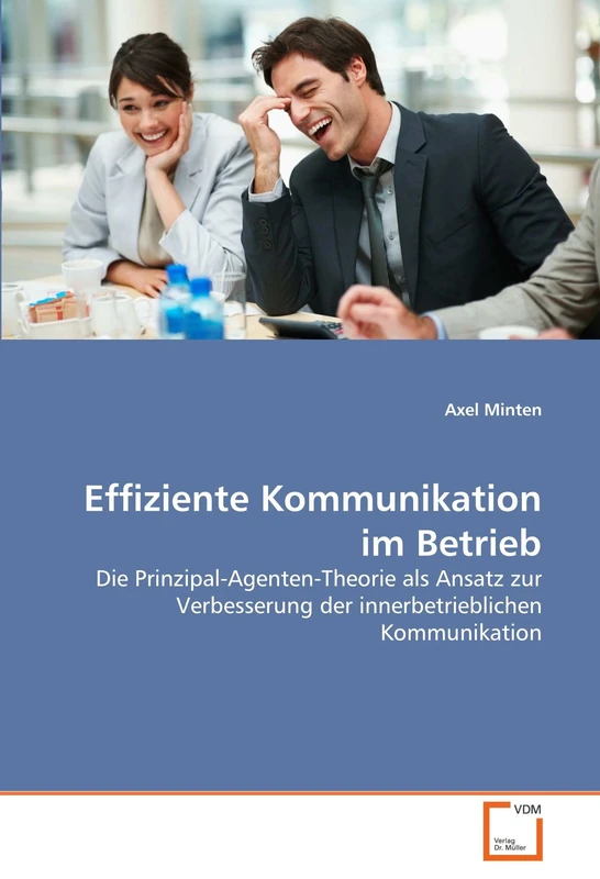 Effiziente Kommunikation im Betrieb: Die Prinzipal-Agenten-Theorie als Ansatz zur Verbesserung der innerbetrieblichen Kommunikation