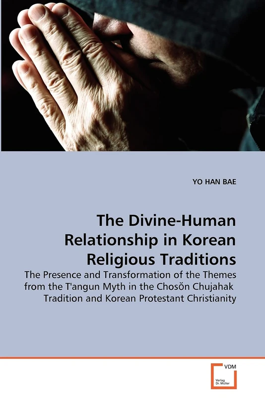 The Divine-Human Relationship in Korean Religious Traditions: The Presence and Transformation of the Themes from the T'angun Myth in the Chos?n Chujahak Tradition and Korean Protestant Christianity