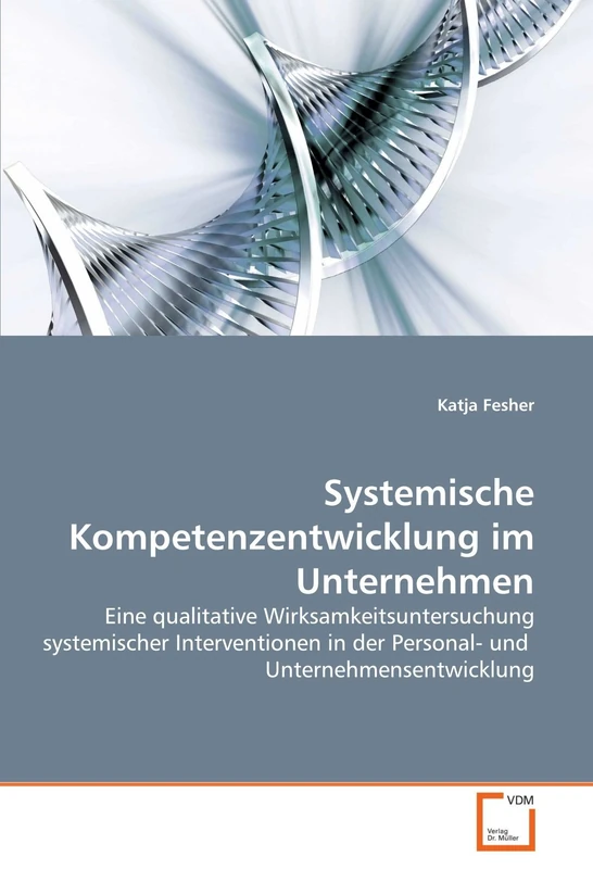 Systemische Kompetenzentwicklung im Unternehmen: Eine qualitative Wirksamkeitsuntersuchung systemischer Interventionen in der Personal- und Unternehmensentwicklung