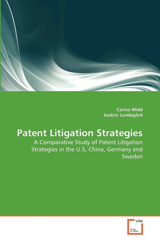 Patent Litigation Strategies: A Comparative Study of Patent Litigation Strategies in the U.S, China, Germany and Sweden