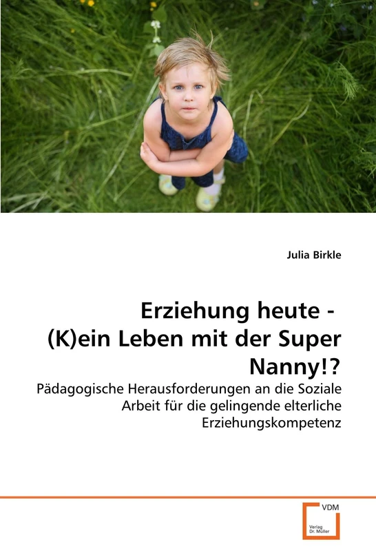 Erziehung heute - (K)ein Leben mit der Super Nanny!?: Pädagogische Herausforderungen an die Soziale Arbeit für die gelingende elterliche Erziehungskompetenz