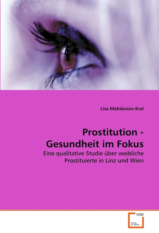 Prostitution - Gesundheit im Fokus: Eine qualitative Studie über weibliche Prostituierte in Linz und Wien