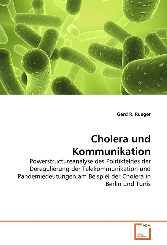 Cholera und Kommunikation: Powerstructureanalyse des Politikfeldes der Deregulierung der Telekommunikation und Pandemiedeutungen am Beispiel der Cholera in Berlin und Tunis