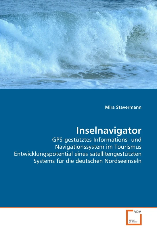 Inselnavigator: GPS-gestütztes Informations- und Navigationssystem im Tourismus Entwicklungspotential eines satellitengestützten Systems für die deutschen Nordseeinseln