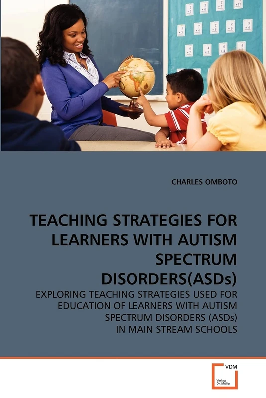 TEACHING STRATEGIES FOR LEARNERS WITH AUTISM SPECTRUM DISORDERS(ASDs): EXPLORING TEACHING STRATEGIES USED FOR EDUCATION OF LEARNERS WITH AUTISM SPECTRUM DISORDERS (ASDs) IN MAIN STREAM SCHOOLS