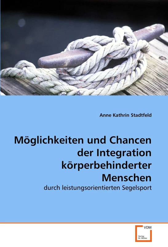 Möglichkeiten und Chancen der Integration körperbehinderter Menschen: durch leistungsorientierten Segelsport