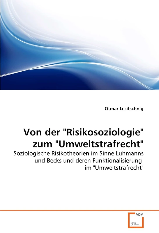 Von der "Risikosoziologie" zum "Umweltstrafrecht": Soziologische Risikotheorien im Sinne Luhmanns und Becks und deren Funktionalisierung im "Umweltstrafrecht"
