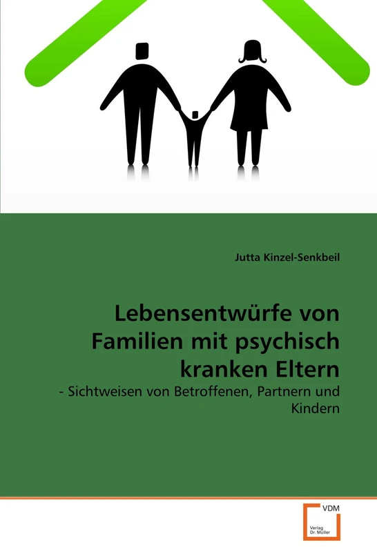 Lebensentwürfe von Familien mit psychisch kranken Eltern: - Sichtweisen von Betroffenen, Partnern und Kindern