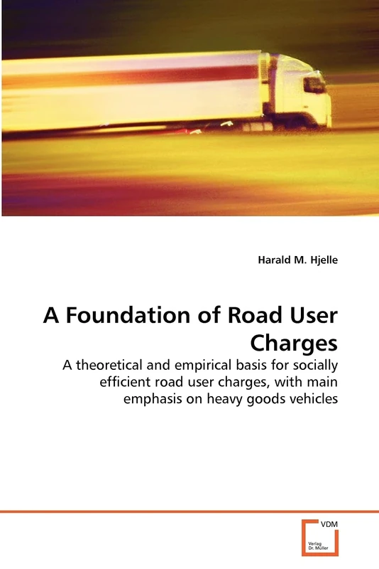 A Foundation of Road User Charges: A theoretical and empirical basis for socially efficient road user charges, with main emphasis on heavy goods vehicles