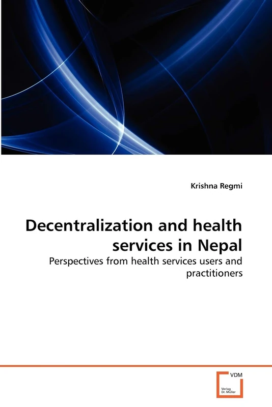 Decentralization and health services in Nepal: Perspectives from health services users and practitioners