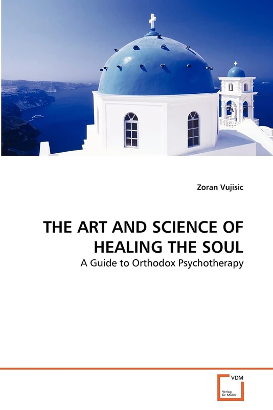 THE ART AND SCIENCE OF HEALING THE SOUL: A Guide to Orthodox Psychotherapy