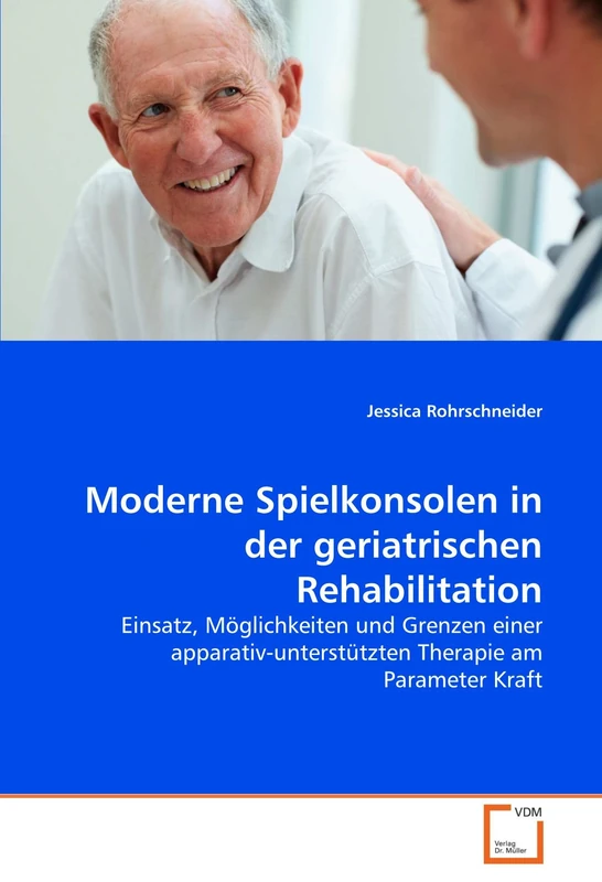 Moderne Spielkonsolen in der geriatrischen Rehabilitation: Einsatz, Möglichkeiten und Grenzen einer apparativ-unterstützten Therapie am Parameter Kraft