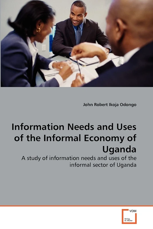 Information Needs and Uses of the Informal Economy of Uganda: A study of information needs and uses of the informal sector of Uganda