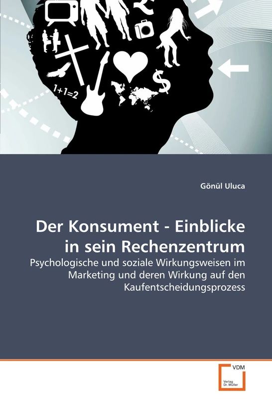 Der Konsument - Einblicke in sein Rechenzentrum: Psychologische und soziale Wirkungsweisen im Marketing und deren Wirkung auf den Kaufentscheidungsprozess - Image 1