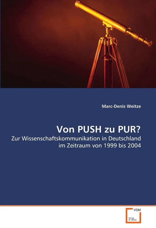 Von PUSH zu PUR?: Zur Wissenschaftskommunikation in Deutschland im Zeitraum von 1999 bis 2004