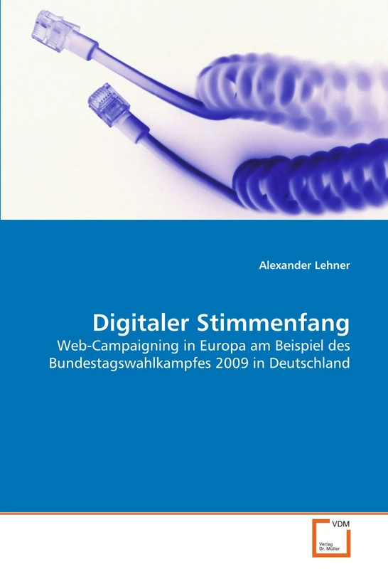 Digitaler Stimmenfang: Web-Campaigning in Europa am Beispiel des Bundestagswahlkampfes 2009 in Deutschland