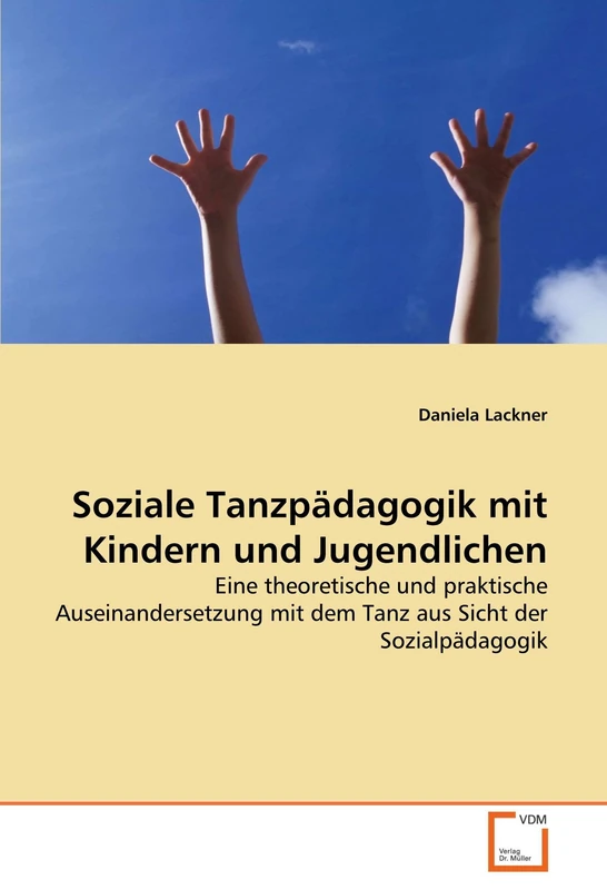 Soziale Tanzpädagogik mit Kindern und Jugendlichen: Eine theoretische und praktische Auseinandersetzung mit dem Tanz aus Sicht der Sozialpädagogik