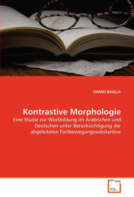 Kontrastive Morphologie: Eine Studie zur Wortbildung im Arabischen und Deutschen unter Berücksichtigung der abgeleiteten Fortbewegungssubstantive
