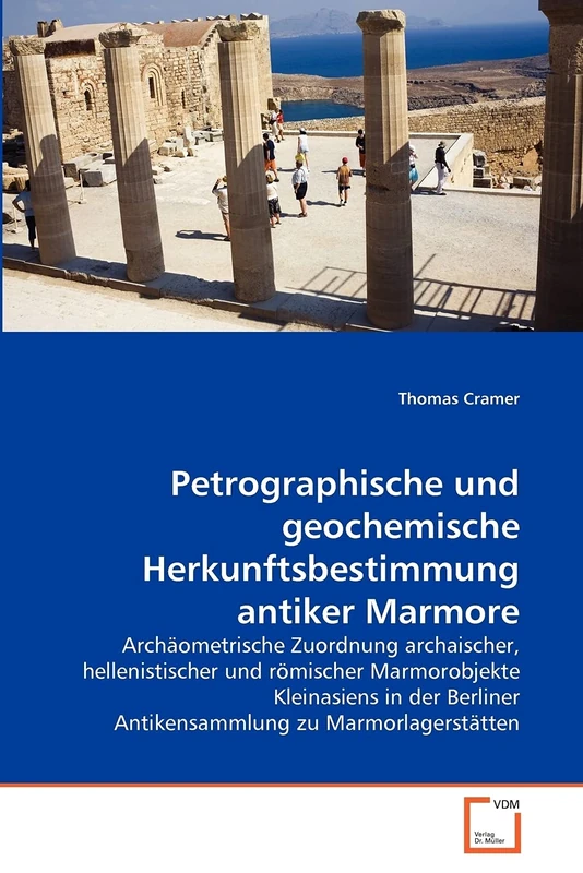 Petrographische und geochemische Herkunftsbestimmung antiker Marmore: Archäometrische Zuordnung archaischer, hellenistischer und römischer ... Antikensammlung zu Marmorlagerstätten