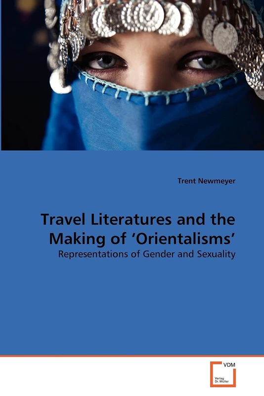 Travel Literatures and the Making of ?Orientalisms': Representations of Gender and Sexuality
