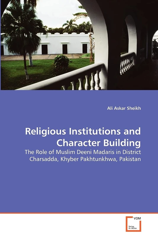 Religious Institutions and Character Building: The Role of Muslim Deeni Madaris in District Charsadda, Khyber Pakhtunkhwa, Pakistan