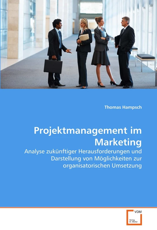 Projektmanagement im Marketing: Analyse zukünftiger Herausforderungen und Darstellung von Möglichkeiten zur organisatorischen Umsetzung