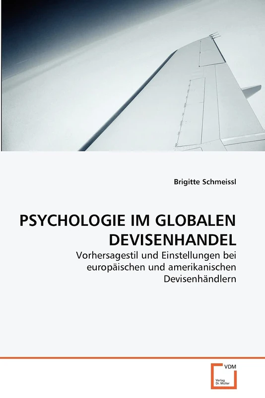 PSYCHOLOGIE IM GLOBALEN DEVISENHANDEL: Vorhersagestil und Einstellungen bei europäischen und amerikanischen Devisenhändlern