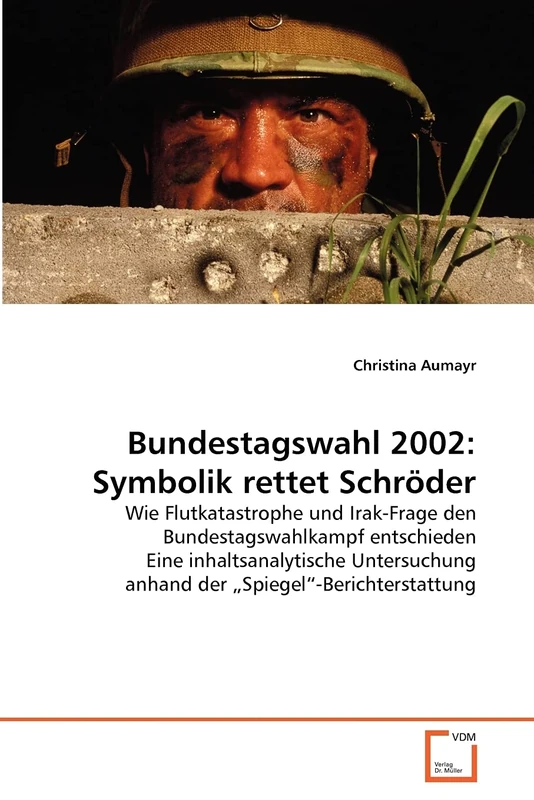 Bundestagswahl 2002: Symbolik rettet Schröder: Wie Flutkatastrophe und Irak-Frage den Bundestagswahlkampf entschieden Eine inhaltsanalytische Untersuchung anhand der ?Spiegel?-Berichterstattung