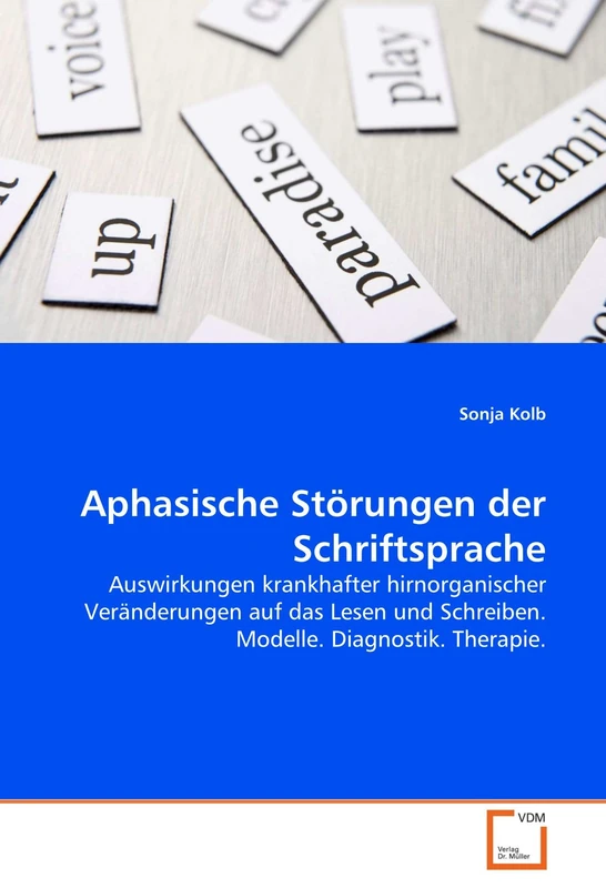 Aphasische Störungen der Schriftsprache: Auswirkungen krankhafter hirnorganischer Veränderungen auf das Lesen und Schreiben. Modelle. Diagnostik. Therapie.