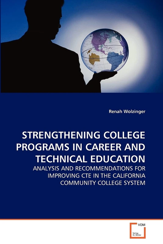 STRENGTHENING COLLEGE PROGRAMS IN CAREER AND TECHNICAL EDUCATION: ANALYSIS AND RECOMMENDATIONS FOR IMPROVING CTE IN THE CALIFORNIA COMMUNITY COLLEGE SYSTEM