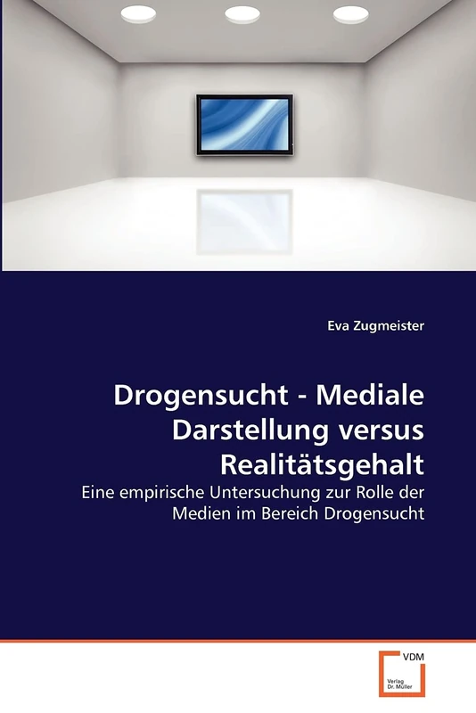 Drogensucht - Mediale Darstellung versus Realitätsgehalt: Eine empirische Untersuchung zur Rolle der Medien im Bereich Drogensucht