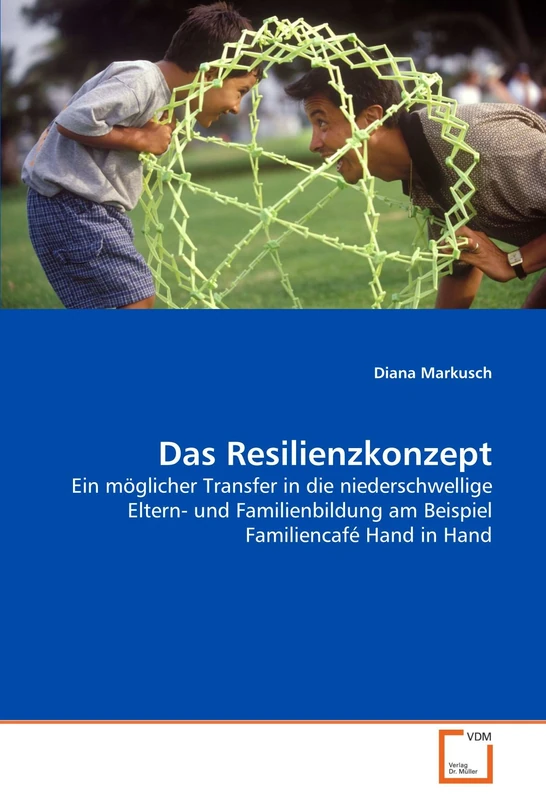 Das Resilienzkonzept: Ein möglicher Transfer in die niederschwellige Eltern- und Familienbildung am Beispiel Familiencafé Hand in Hand