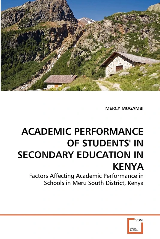 ACADEMIC PERFORMANCE OF STUDENTS' IN SECONDARY EDUCATION IN KENYA: Factors Affecting Academic Performance in Schools in Meru South District, Kenya