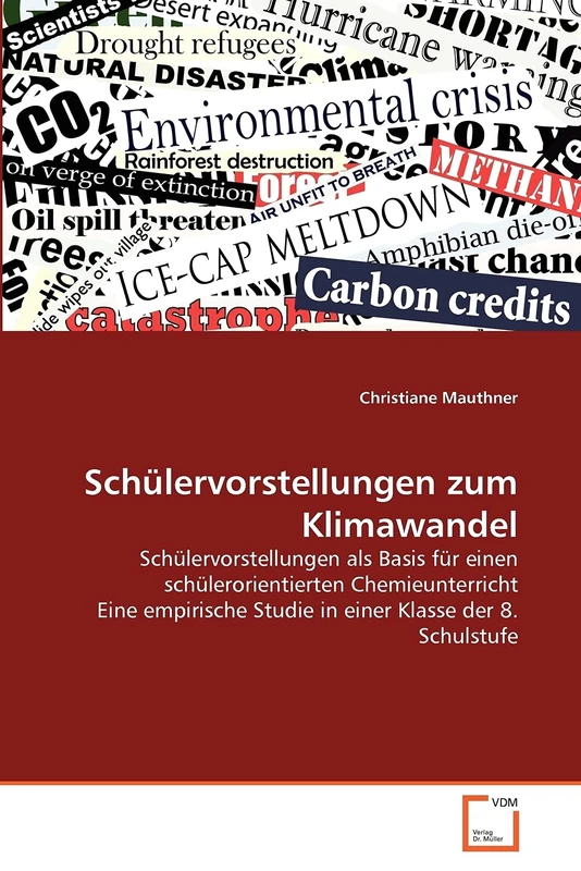 Schülervorstellungen zum Klimawandel: Schülervorstellungen als Basis für einen schülerorientierten Chemieunterricht Eine empirische Studie in einer Klasse der 8. Schulstufe