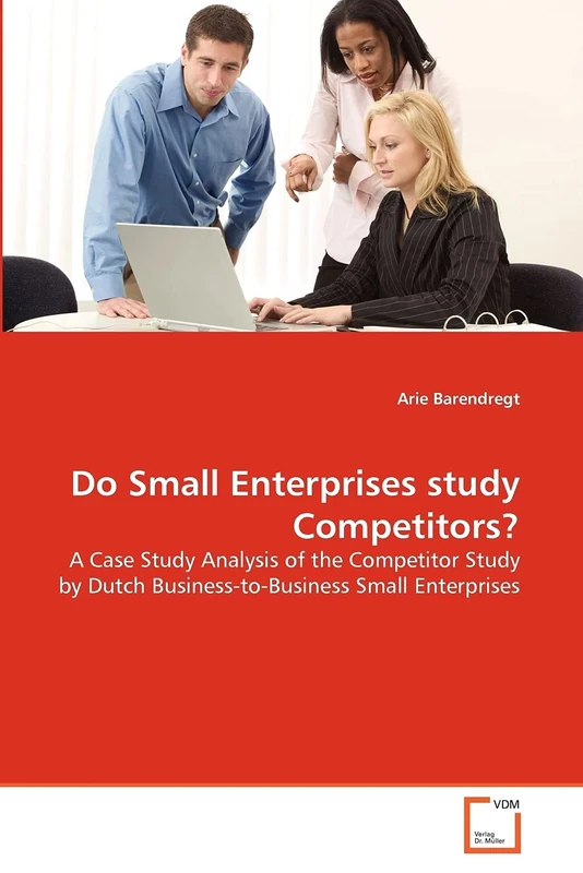 Do Small Enterprises Study Competitors?: A Case Study Analysis of the Competitor Study by Dutch Business-to-Business Small Enterprises