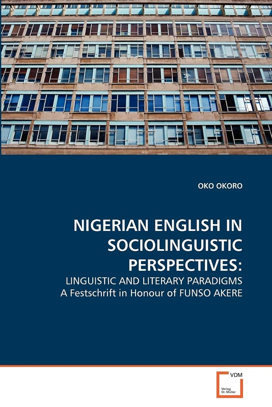 NIGERIAN ENGLISH IN SOCIOLINGUISTIC PERSPECTIVES:: LINGUISTIC AND LITERARY PARADIGMS A Festschrift in Honour of FUNSO AKERE
