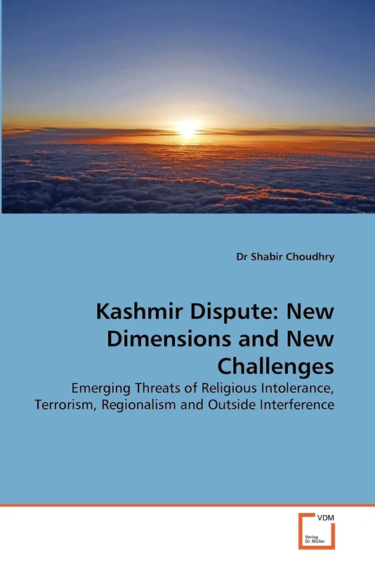 Kashmir Dispute: New Dimensions and New Challenges: Emerging Threats of Religious Intolerance, Terrorism, Regionalism and Outside Interference