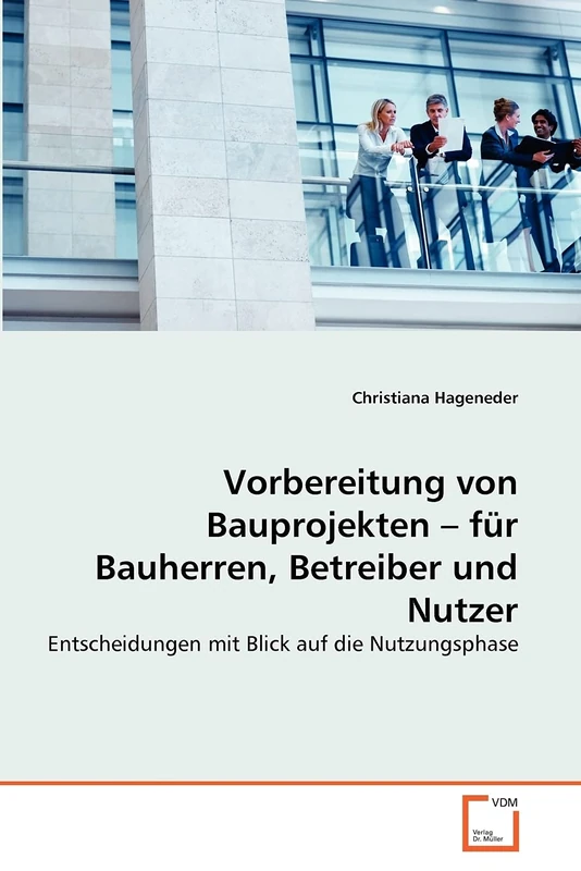 Vorbereitung von Bauprojekten – für Bauherren, Betreiber und Nutzer: Entscheidungen mit Blick auf die Nutzungsphase