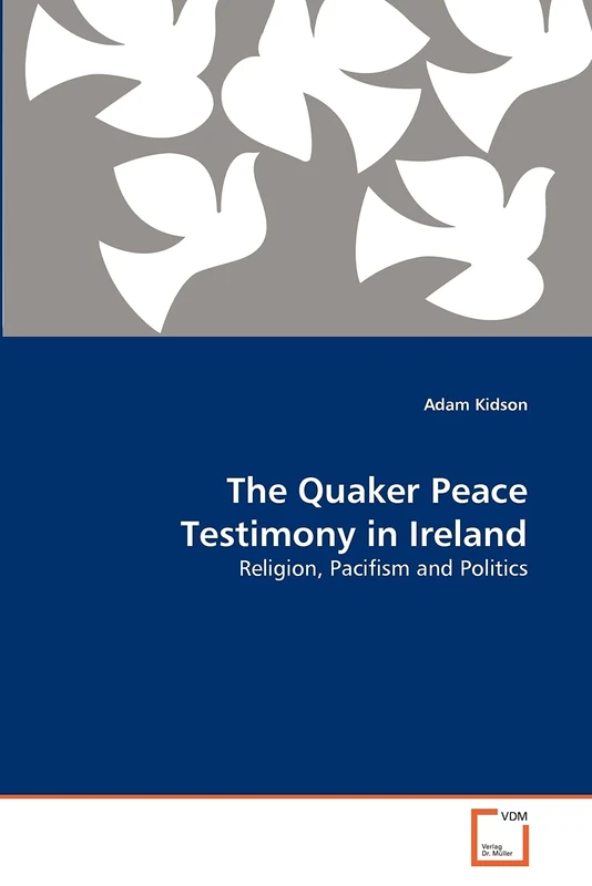 The Quaker Peace Testimony in Ireland: Religion, Pacifism and Politics