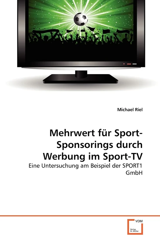 Mehrwert für Sport-Sponsorings durch Werbung im Sport-TV: Eine Untersuchung am Beispiel der SPORT1 GmbH