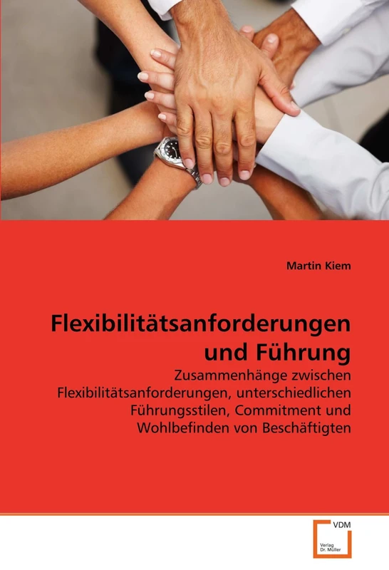 Flexibilitätsanforderungen und Führung: Zusammenhänge zwischen Flexibilitätsanforderungen, unterschiedlichen Führungsstilen, Commitment und Wohlbefinden von Beschäftigten