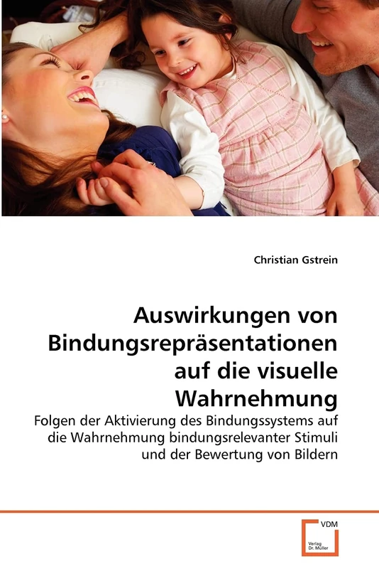 Auswirkungen von Bindungsrepräsentationen auf die visuelle Wahrnehmung: Folgen der Aktivierung des Bindungssystems auf die Wahrnehmung bindungsrelevanter Stimuli und der Bewertung von Bildern
