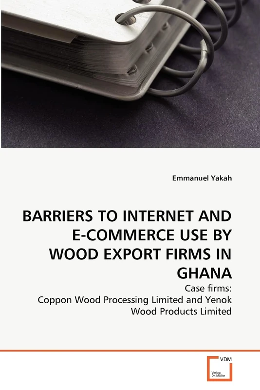 BARRIERS TO INTERNET AND E-COMMERCE USE BY WOOD EXPORT FIRMS IN GHANA: Case firms: Coppon Wood Processing Limited and Yenok Wood Products Limited
