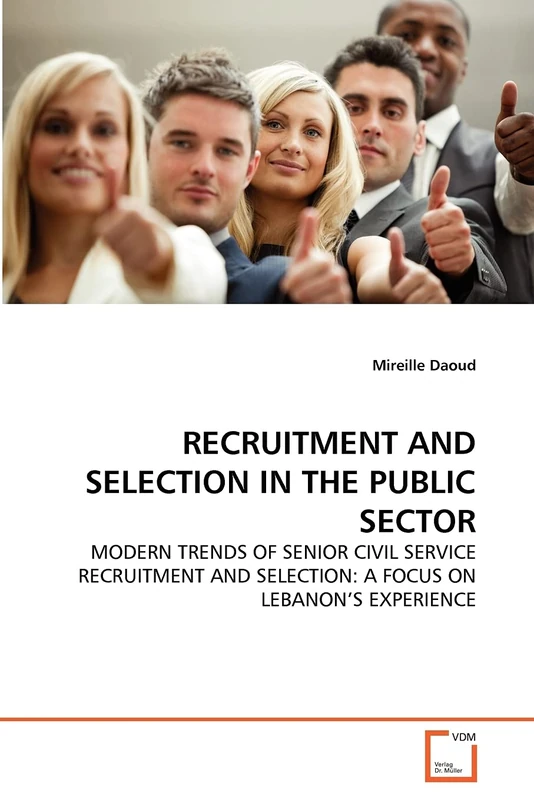 RECRUITMENT AND SELECTION IN THE PUBLIC SECTOR: MODERN TRENDS OF SENIOR CIVIL SERVICE RECRUITMENT AND SELECTION: A FOCUS ON LEBANON'S EXPERIENCE