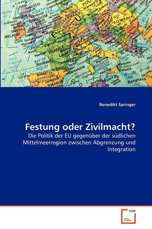 Festung oder Zivilmacht?: Die Politik der EU gegenüber der südlichen Mittelmeerregion zwischen Abgrenzung und Integration