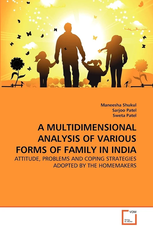 A MULTIDIMENSIONAL ANALYSIS OF VARIOUS FORMS OF FAMILY IN INDIA: ATTITUDE, PROBLEMS AND COPING STRATEGIES ADOPTED BY THE HOMEMAKERS