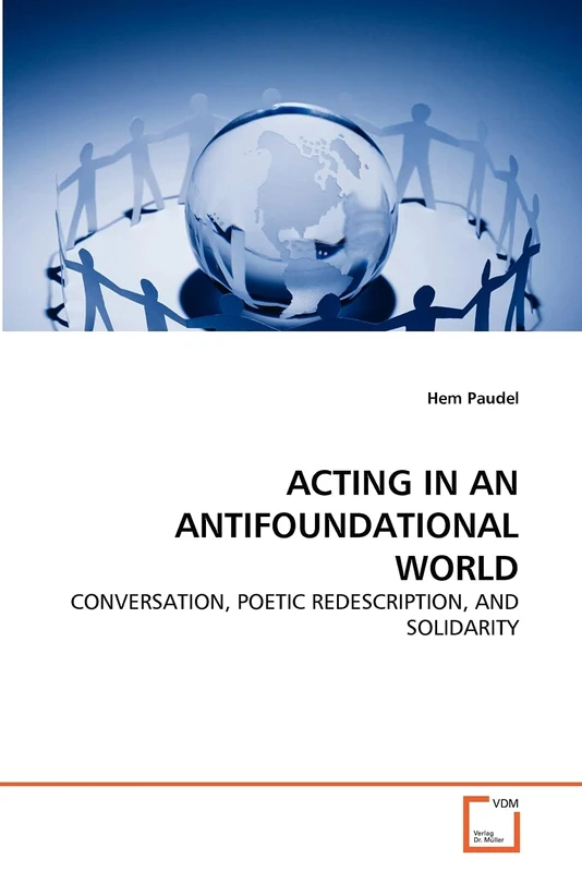 ACTING IN AN ANTIFOUNDATIONAL WORLD: CONVERSATION, POETIC REDESCRIPTION, AND SOLIDARITY