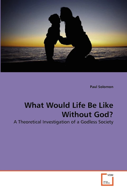 What Would Life Be Like Without God?: A Theoretical Investigation of a Godless Society