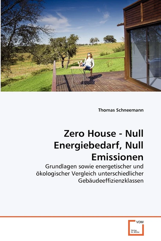 Zero House - Null Energiebedarf, Null Emissionen: Grundlagen sowie energetischer und ökologischer Vergleich unterschiedlicher Gebäudeeffizienzklassen